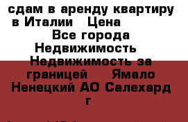 сдам в аренду квартиру в Италии › Цена ­ 1 000 - Все города Недвижимость » Недвижимость за границей   . Ямало-Ненецкий АО,Салехард г.